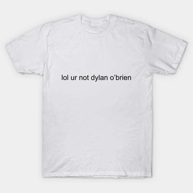 lol ur not dylan o'brien T-Shirt by abrielleh99